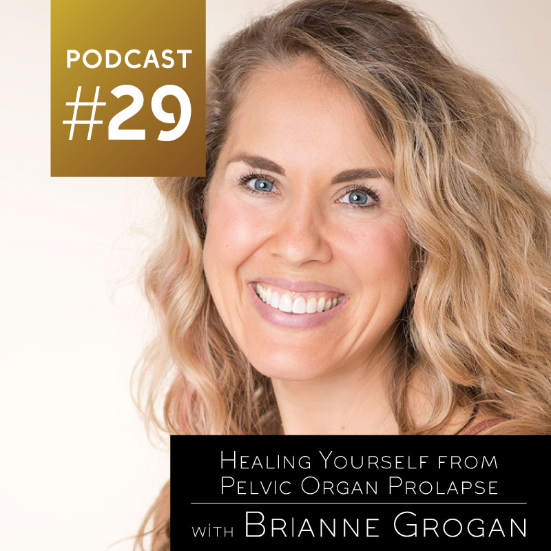 Healing Yourself from Pelvic Organ Prolapse with Dr. Brianne Grogan