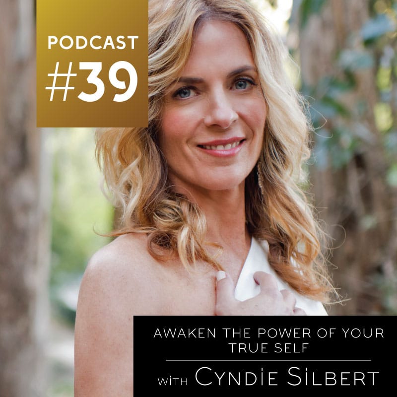 Awaken the Power of Your True Self with Cyndie Silbert