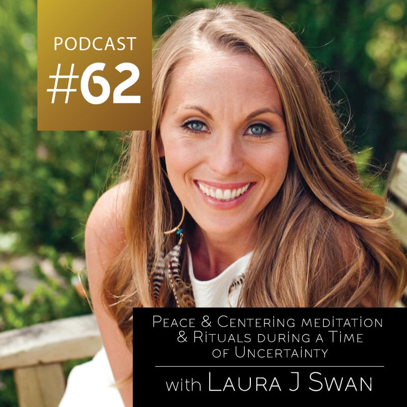 Peace & Centering Meditation & Rituals During A Time Of Uncertainty with Laura J. Swan