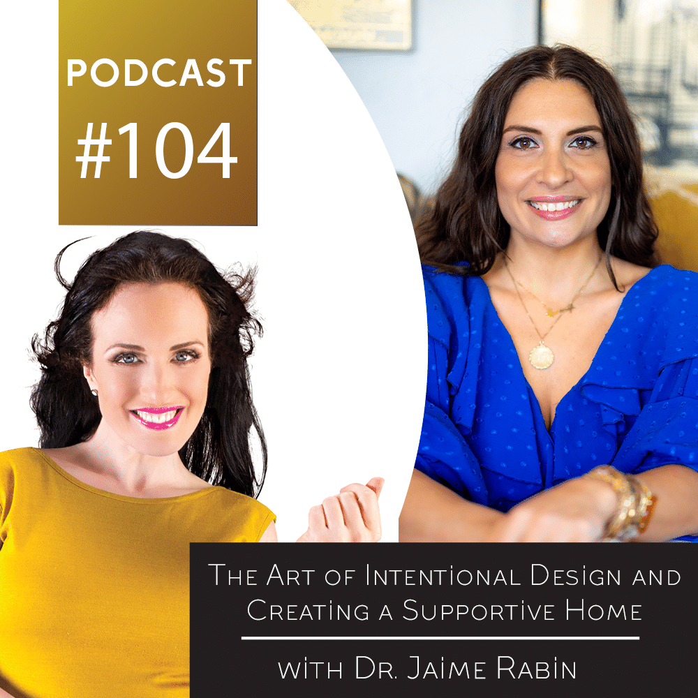 The Art of Intentional Design and Creating a Supportive Home with Dr. Jaime Rabin